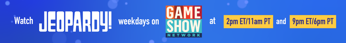 Watch Jeopardy! weekdays on Game Show Network at 2pm ET/11am PT and 9pm ET/6pm PT