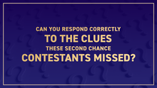 Can you respond correctly to the clues these Second Chance contestants missed?