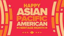 Happy Asian Pacific American Heritage Month