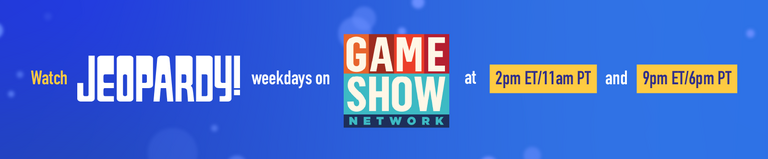 Watch Jeopardy! weekdays on Game Show Network at 2pm ET/11am PT and 9pm ET/6pm PT